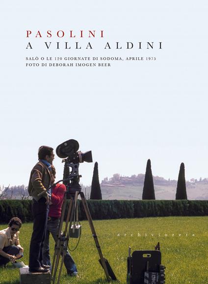 Pasolini a Villa Aldini. Salò o le 120 giornate di Sodoma, aprile 1975. Ediz. illustrata - Elena Di Gioia,Roberto Chiesi,Gianluca Guidotti - copertina