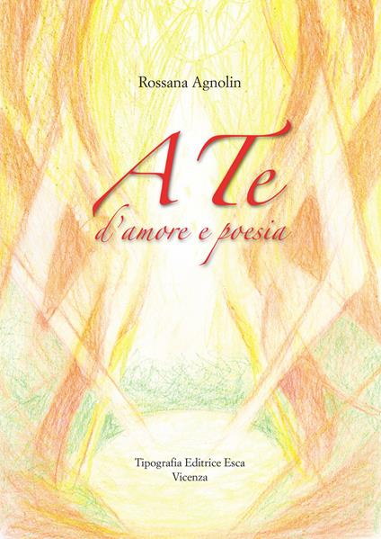 A te, d'amore e poesia - Rossana Agnolin - copertina