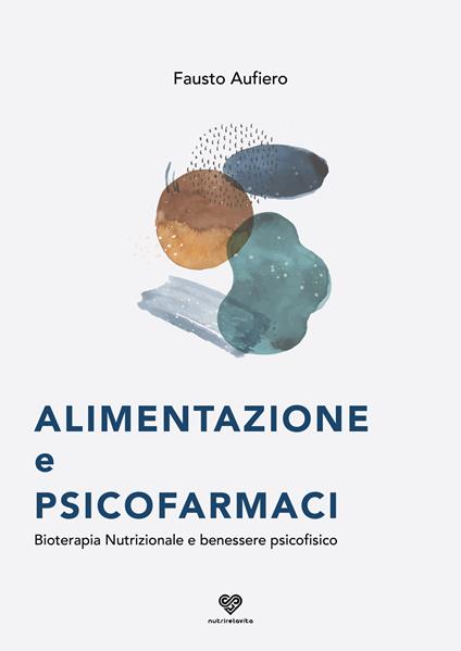 Alimentazione e psicofarmaci. Bioterapia nutrizionale e benessere psicofisico - Fausto Aufiero - copertina