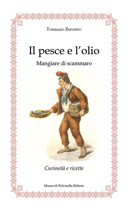 Il pesce e l'olio. Mangiare di Scammaro. Curiosità e ricette - Tommaso Esposito - copertina