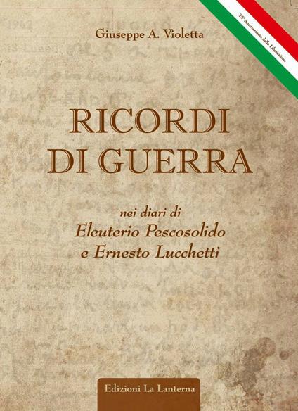 Ricordi di guerra nei diari di Eleuterio Pescosolido ed Ernesto Lucchetti. Arce, 29 maggio 1944-2019 75° anniversario della Liberazione - Giuseppe Antonio Violetta - copertina