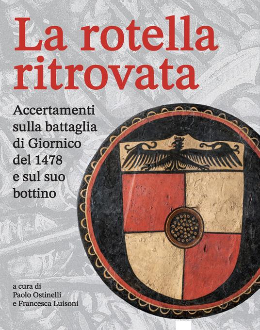 La rotella ritrovata. Accertamenti sulla battaglia di Giornico del 1478 e sul suo bottino - copertina