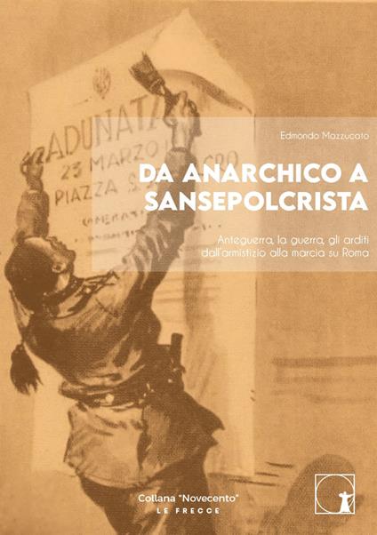 Da anarchico a sansepolcrista. Anteguerra, la guerra, gli arditi dall’armistizio alla marcia su Roma - Edmondo Mazzucato - copertina