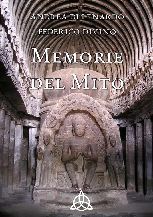 Memorie del mito. Trattato di studi religiosi tra antropologia, storia e filosofia - Federico Divino,Andrea Di Lenardo - copertina