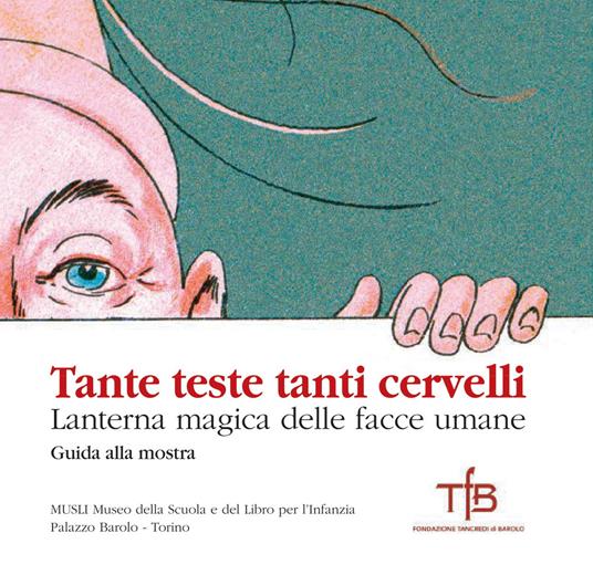 Tante teste tanti cervelli. Lanterna magica delle facce umane. Guida alla mostra (Torino, 4 dicembre 2019-30 giugno 2020) - copertina