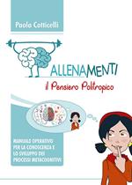 Allenamenti. Il pensiero politropico. Manuale operativo per la conoscenza e lo sviluppo dei processi metacognitivi