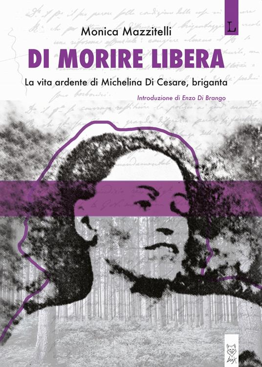 Di morire libera. La vita ardente di Michelina di Cesare, briganta - Monica Mazzitelli - copertina