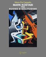 Mark Kostabi tra suono e solitudine. Ediz. italiana e inglese