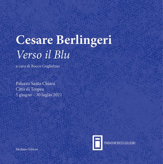 Cesare Berlingeri. Verso il blu. Catalogo della mostra (Palazzo Santa Chiara Tropea, 5 giugno 2021). Ediz. illustrata - Emanuele Bertucci - copertina