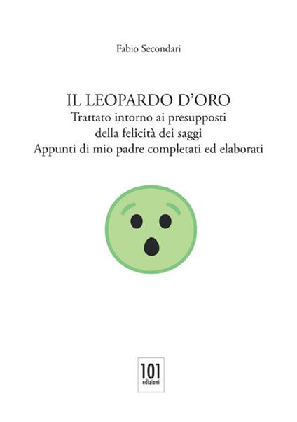 Il Leopardo d'oro. Trattato intorno ai presupposti della felicità dei saggi. Appunti di mio padre completati ed elaborati - Fabio Secondari - copertina