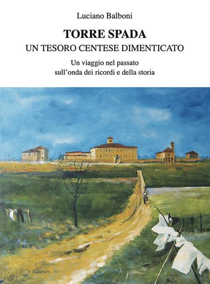 Torre Spada. Un tesoro centese dimenticato - Luciano Balboni - copertina