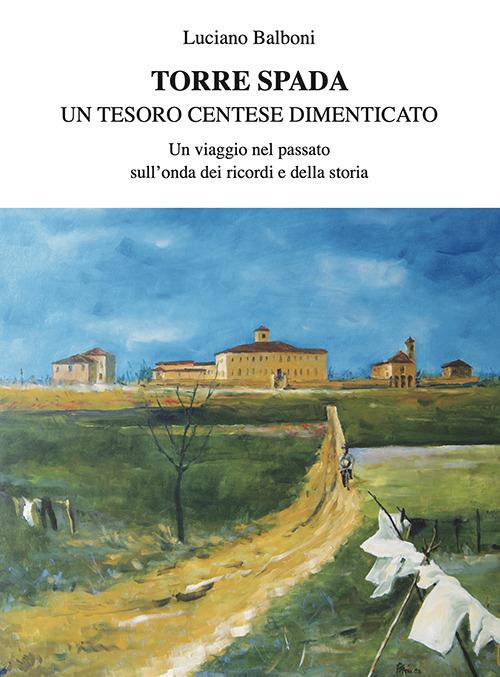 Torre Spada. Un tesoro centese dimenticato - Luciano Balboni - copertina