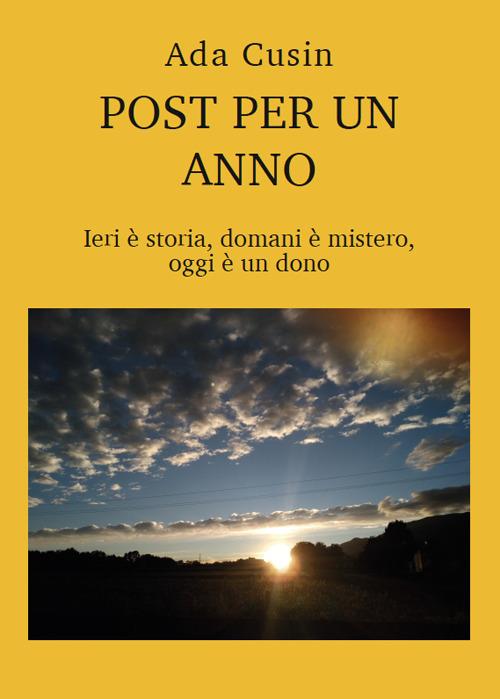 Post per un anno. Ieri è storia, domani è mistero, oggi è un dono - Ada Cusin - copertina