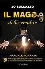 Il mago delle vendite. 80 strategie per ammaliare, affascinare, conquistare il tuo interlocutore e condurlo dove tu desideri