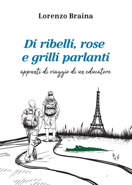 Di ribelli, rose e grilli parlanti. Appunti di viaggio di un educatore - Lorenzo Braina - copertina