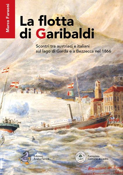 La flotta di Garibaldi. Scontri tra austriaci e italiani sul lago di Garda e a Bezzecca nel 1866 - Marco Faraoni - copertina