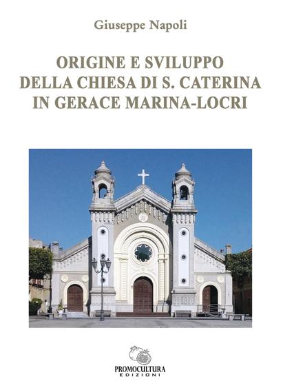 Origine e sviluppo della chiesa di S. Caterina in Gerace Marina-Locri - Giuseppe Napoli - copertina