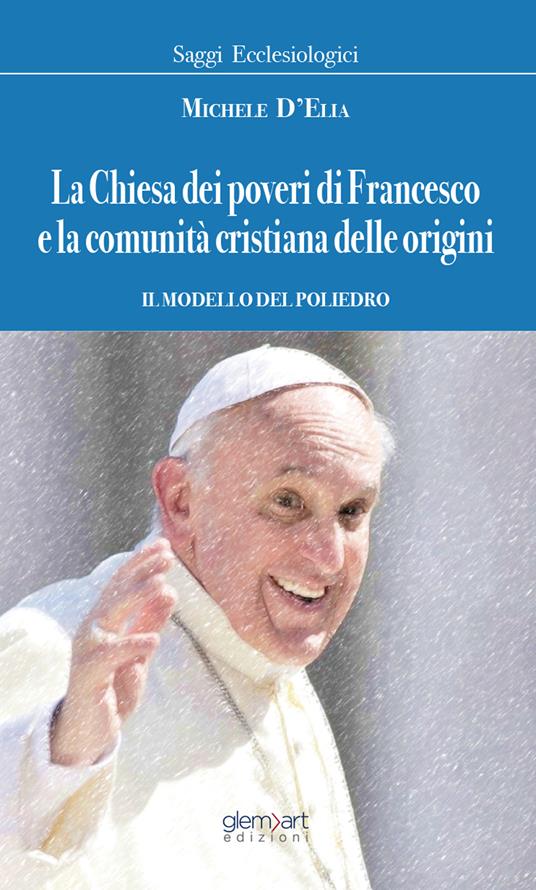 La chiesa dei poveri di Francesco e la comunità cristiana dalle origini. Il modello del poliedro - Michele D'Elia - copertina