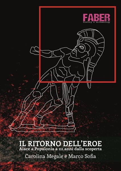 Il ritorno dell'eroe. Aiace a Populonia a 111 dalla scoperta - Carolina Megale - copertina