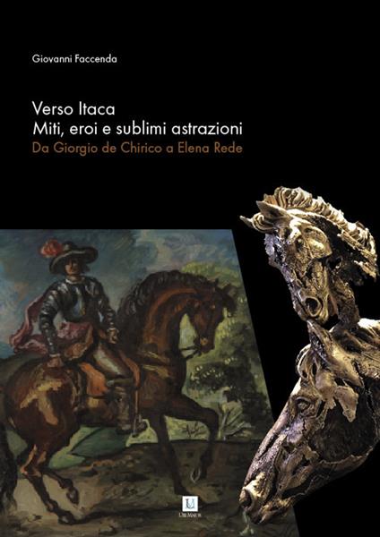 Verso Itaca. Miti, eroi e sublimi astrazioni. Da Giorgio de Chirico a Elena Rede. Catalogo della mostra (Alassio, 20 luglio-15 settembre 2019). Ediz. illustrata - copertina