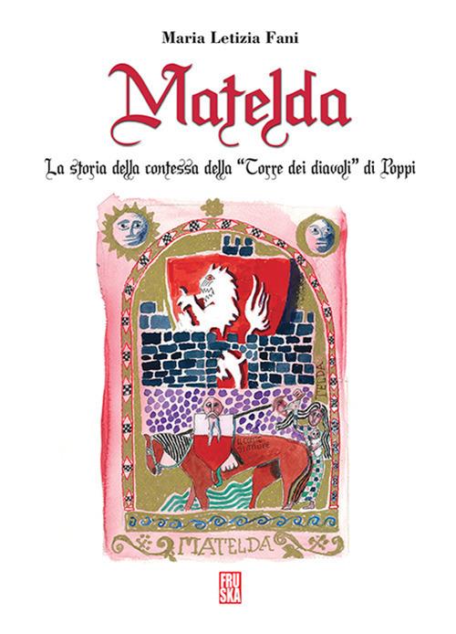 Matelda. La storia della Contessa della «Torre dei Diavoli» di Poppi - Maria Letizia Fani - copertina