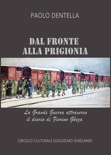 Dal fronte alla prigionia. La Grande Guerra attraverso il diario di Fiorino Gheza. Ediz. ampliata - Paolo Dentella - copertina