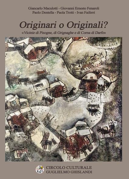 Originari o Originali? Vicinie di Pisogne, di Grignaghe e di Corna - Giancarlo Maculotti,Giovanni Ernesto Fenaroli,Paolo Dentella - copertina