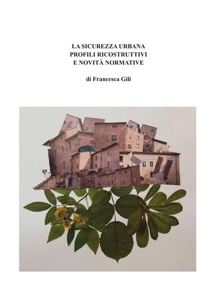 La sicurezza urbana. Profili ricostruttivi e novità normative - Francesca Gili - copertina