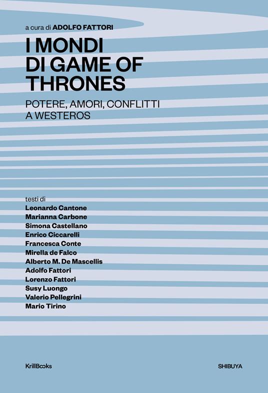 I mondi di Game of Thrones. Potere, amori, conflitti a Westeros - Alberto Maria De Mascellis,Lorenzo Fattori,Adolfo Fattori - copertina