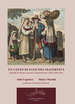 Un cesto di faticosa maternità. Quando le donne ciociare trasportavano i figli sulla testa. Nuova ediz.