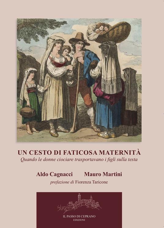 Un cesto di faticosa maternità. Quando le donne ciociare trasportavano i figli sulla testa. Nuova ediz. - Aldo Cagnacci,Mauro Martini - copertina