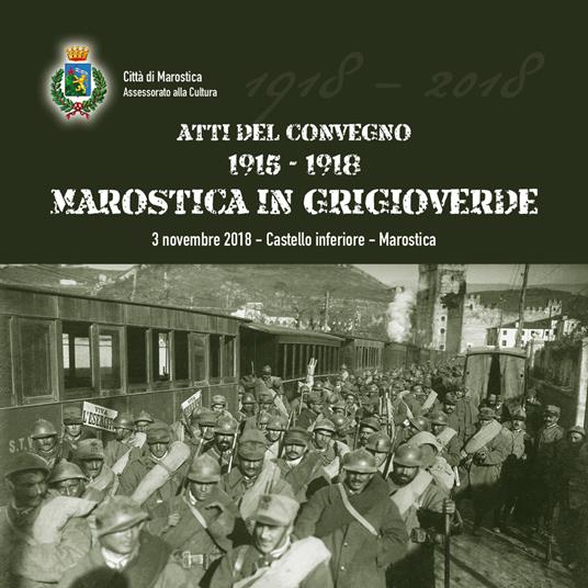 Atti del Convegno 1915-1918. Marostica in grigioverde (3 novembre 2018, Castello Inferiore, Marostica) - copertina