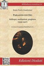 Parlando con Dio. Soliloqui, meditazioni, preghiere (1519-1527). Testo latino a fronte. Ediz. critica