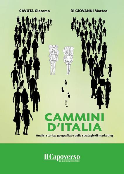 Cammini d'Italia. Analisi storica, geografica e delle strategie di marketing - Giacomo Cavuta,Matteo Di Giovanni - copertina