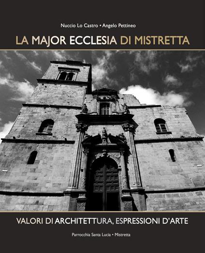 La Major Ecclesia di Mistretta. Valori di architettura, espressioni d'arte. Ediz. illustrata - Angelo Pettineo,Nuccio Lo Castro - copertina