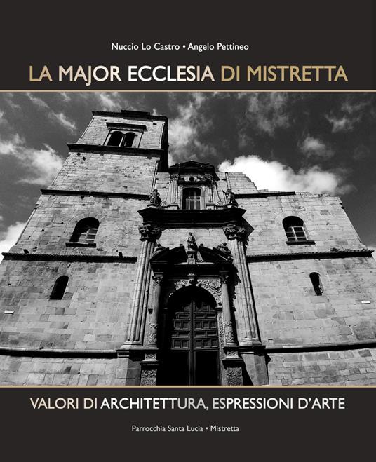 La Major Ecclesia di Mistretta. Valori di architettura, espressioni d'arte. Ediz. illustrata - Angelo Pettineo,Nuccio Lo Castro - copertina