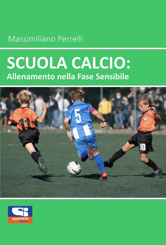 Scuola calcio: allenamento nella fase sensibile - Massimiliano Perrelli -  Libro - Sportitalia Edizioni - | IBS
