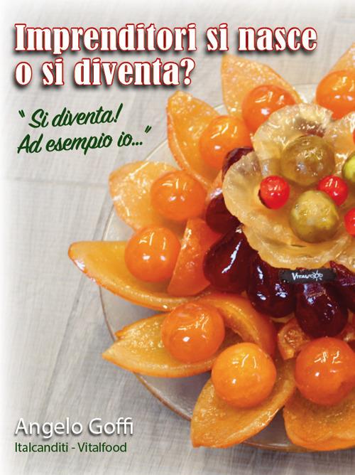 Imprenditori si nasce o si diventa? «Si diventa! Ad esempio io...». Nuova ediz. - Angelo Goffi - copertina