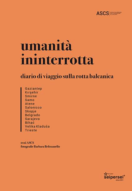 Umanità ininterrotta. Diario di viaggio sulla rotta balcanica. Ediz. illustrata - Barbara Beltramello,Lorenzo Tondo - copertina