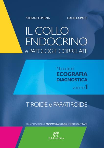 Il collo endocrino e patologie correlate. Manuale di ecografia diagnostica. Vol. 1: Tiroide e paratiroide. - Stefano Spiezia,Daniela Pace,Sara Garberoglio - copertina