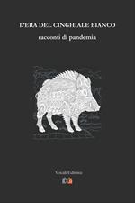 L'era del cinghiale bianco. Racconti di pandemia