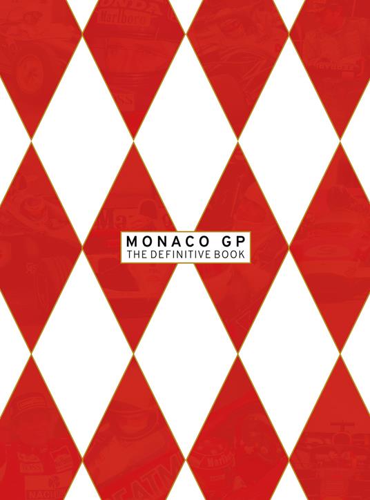 Monaco GP the definitive book. The first eighty editions of the most glamorous race in the world. Ediz. italiana e inglese - Alex Galli - copertina