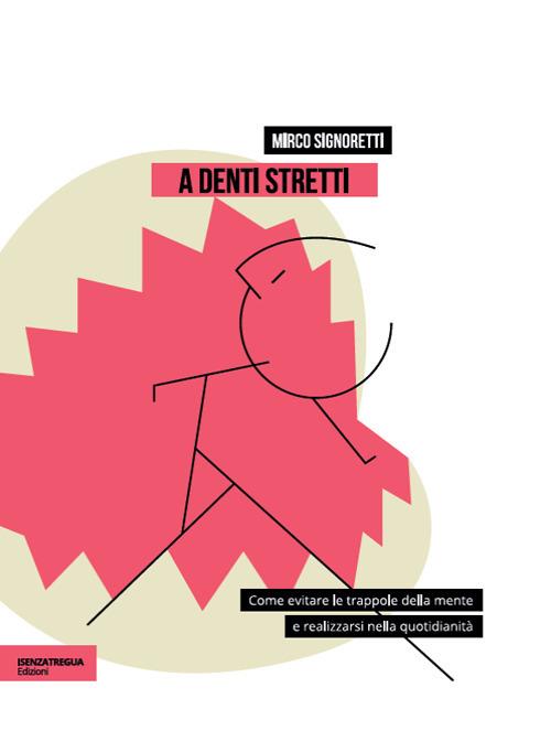 A denti stretti. Come evitare le trappole della mente e realizzarsi nella quotidianità - Mirco Signoretti - copertina