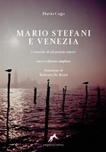 Mario Stefani e Venezia. Cronache di un grande amore. Ediz. ampliata