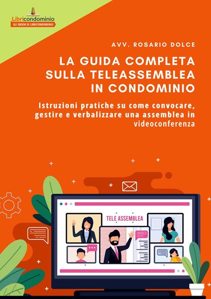 La guida completa sulla teleassemblea in condominio. Istruzioni pratiche su come convocare, gestire e verbalizzare una assemblea in videoconferenza - Rosario Dolce - copertina