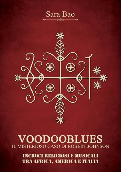 Voodooblues. Il misterioso caso di Robert Johnson. Incroci religiosi e musicali tra Africa, America e Italia - Sara Bao - copertina