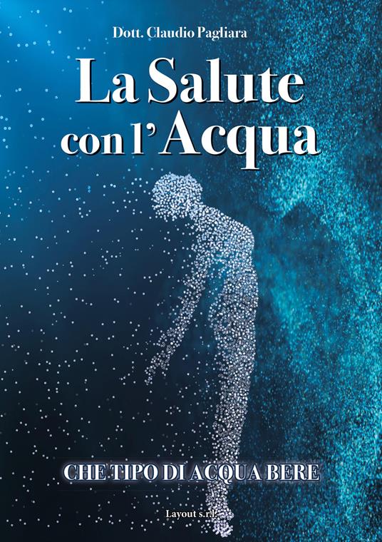 La salute con l'acqua. Diamo una risposta a che tipo di acqua bere: «acqua salutare» - Claudio Pagliara - copertina