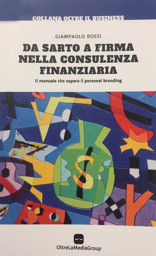 Da sarto a firma nella consulenza finanziaria. Il manuale che supera il personal branding - Giampaolo Rossi - copertina