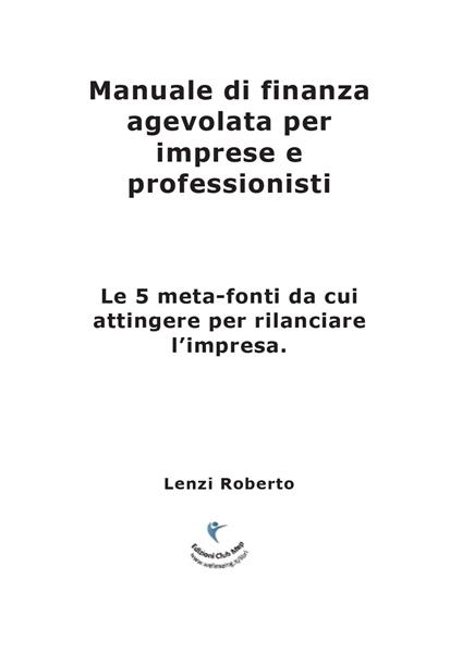 Manuale di finanza agevolata per imprese e professionisti. Le 5 meta-fonti da cui attingere per rilanciare l'impresa - Roberto Lenzi - copertina