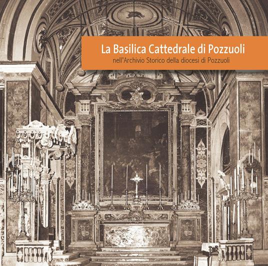 La Basilica Cattedrale di Pozzuoli nell'Archivio Storico della diocesi di Pozzuoli. Ediz. illustrata - copertina